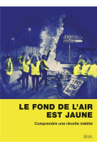Le fond de l'air est jaune - comprendre une revolte inedite