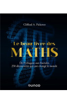 Le beau livre des maths - de pythagore aux fractales - 250 decouvertes qui ont change le monde (2e edition)