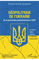 Geopolitique de l'ukraine : de la perestroika gorbatchevienne a 2022 - les douze failles internes de l'ukraine independante
