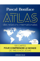 Atlas des relations internationales - 100 cartes pour comprendre le monde de 1945 a nos jours (2e edition)