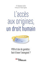 L'acces aux origines, un droit humain - pma et don de gametes : faut-il lever l'anonymat ?