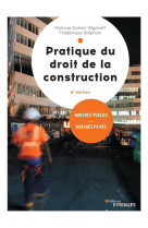 Pratique du droit de la construction - marches publics, marches prives (9e edition)