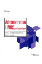 Administration linux par la pratique t.2  -  configurer les services les plus courants
