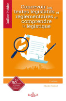 Concevoir les textes legislatifs et reglementaires et comprendre la legistique