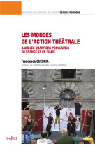 Les mondes de l'action theatrale - dans les quartiers populaires en france et italie