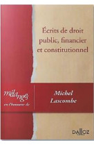 Ecrits de droit public, financier et constitutionnel - melanges en l'honneur de michel lascombe