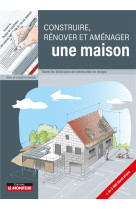 Construire, renover et amenager une maison - toutes les techniques de construction en images
