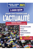1000 qcm pour tout savoir sur l'actualite - concours et examens 2023 - ecrits et oraux - actu 2023 o
