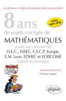 8 ans de sujets corriges de mathematiques proposes aux concours de h.e.c., essac, e.s.c.p. europe, e.m lyon - edhec et ecricome - option economique (edition 2018)