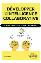 Developper l'intelligence collaborative - la methode action learning