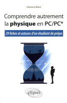 Comprendre autrement la physique en pc/pc* - 29 fiches et astuces d'un etudiant de prepa