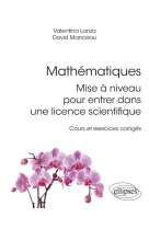 Mathematiques : mise a niveau pour entrer dans une licence scientifique - cours et exercices corriges