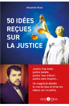 50 idees recues sur la justice : justice trop lente, justice laxiste, justice aux ordres, justice sans moyens... un magistrat demele le vrai du faux et brise les tabous sur la justice