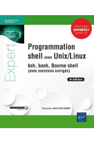 Programmation shell sous unix/linux - ksh, bash, bourne shell (avec exercices corriges) (6e edition)