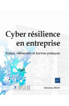 Cyber resilience en entreprise : enjeux, referentiels et bonnes pratiques