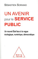 Un avenir pour le service public - un nouvel etat face a la vague ecologique, numerique, democratique