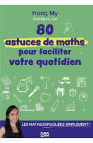 80 astuces de maths pour faciliter votre quotidien : les maths expliquees simplement