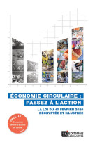 Economie circulaire : passez a l'action - la loi du 10 fevrier 2020 decryptee et illustree