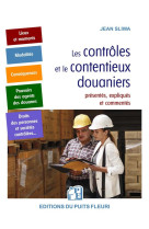 Les controles et le contentieux douaniers : presentes, expliques et commentes
