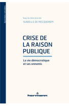 Crise de la raison publique - la vie democratique et ses ennemis