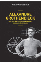 Alexandre grothendieck - sur les traces du dernier genie des mathematiques