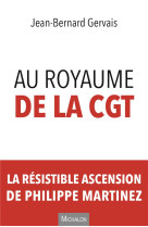 Au royaume de la cgt - la resistible ascension de philippe martinez