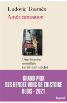 Americanisation - une histoire mondiale (xviiie-xxie siecle)