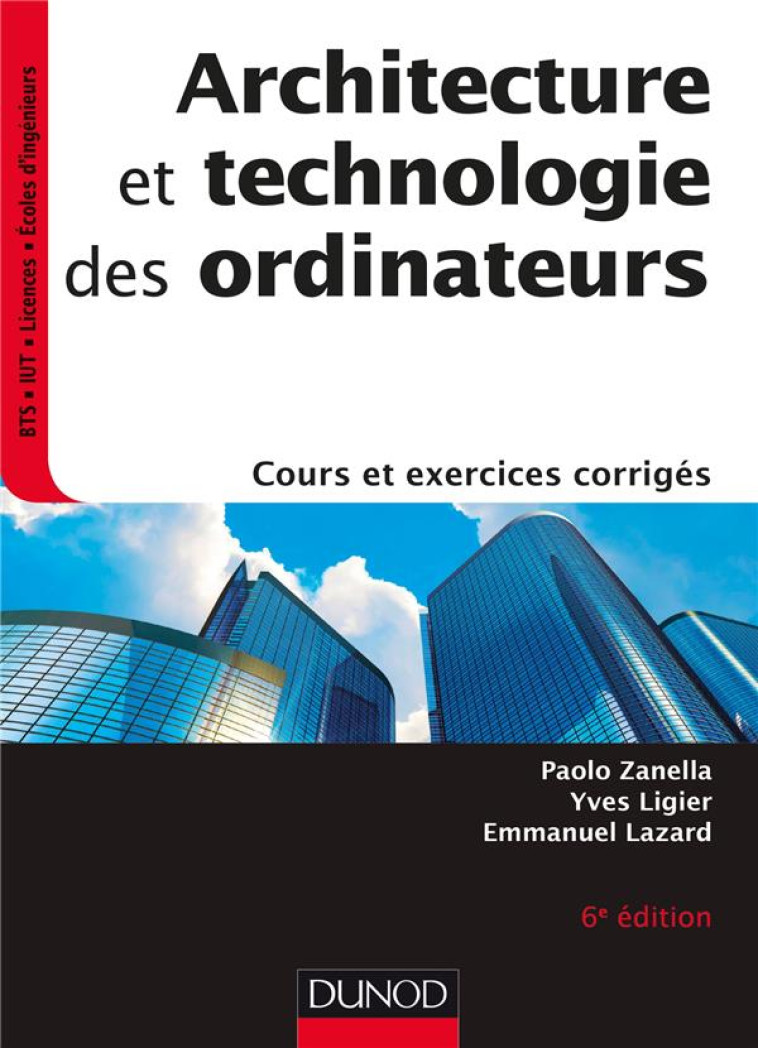 ARCHITECTURE ET TECHNOLOGIE DES ORDINATEURS - 6E ED. - COURS ET EXERCICES CORRIGES - ZANELLA/LIGIER - DUNOD