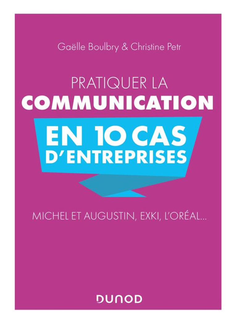 PRATIQUER LA COMMUNICATION EN 10 CAS D'ENTREPRISES  -  MICHEL ET AUGUSTIN, EXKI, L'OREAL... - PETR/BOULBRY - DUNOD