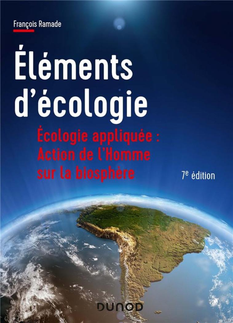 ELEMENTS D'ECOLOGIE  -  ECOLOGIE APPLIQUEE : ACTION DE L'HOMME SUR LA BIOSPHERE (7E EDITION) - RAMADE FRANCOIS - DUNOD