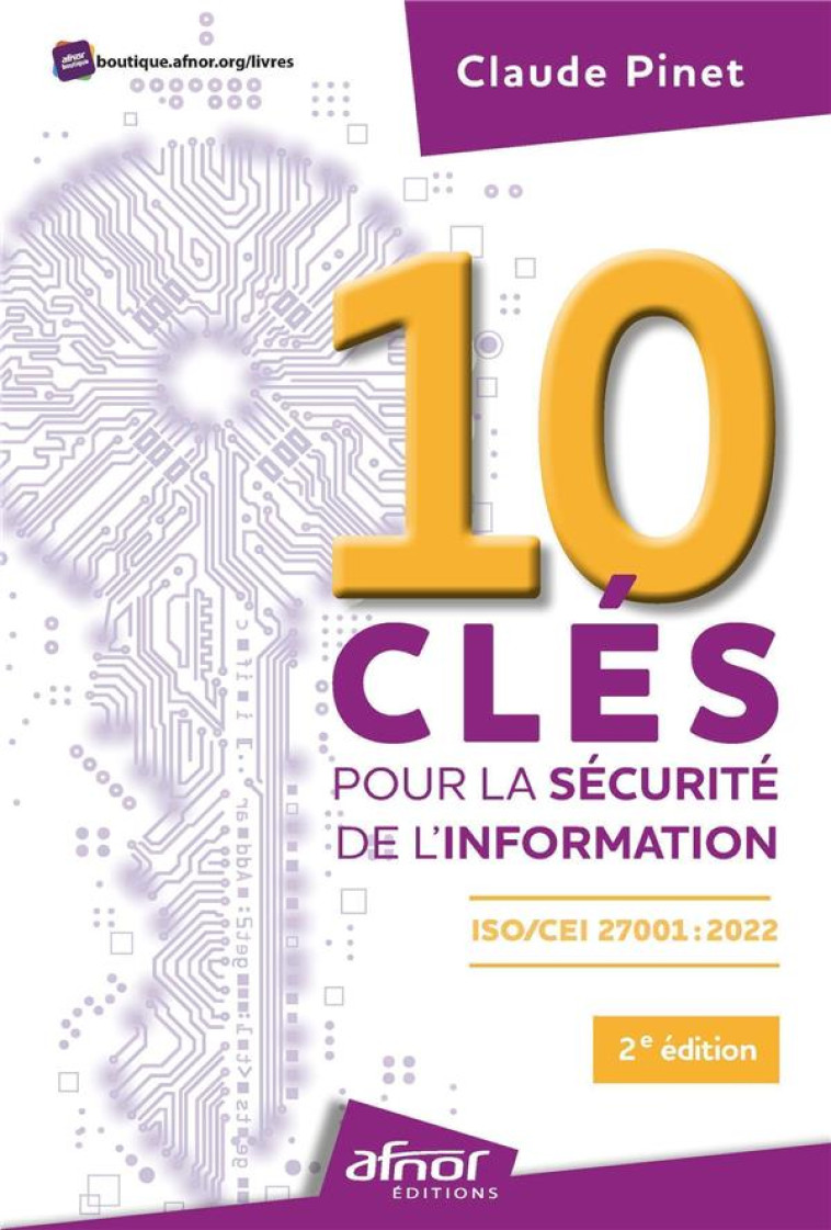 10 CLES POUR LA SECURITE DE L'INFORMATION : ISO/CEI 27001:2022 (2E EDITION) - PINET CLAUDE - AFNOR