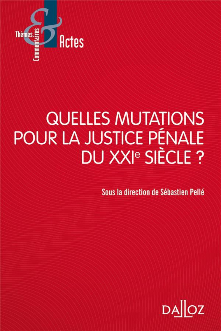 QUELLES MUTATIONS POUR LA JUSTICE PENALE DU XXIE SIECLE ? - PELLE SEBASTIEN - DALLOZ