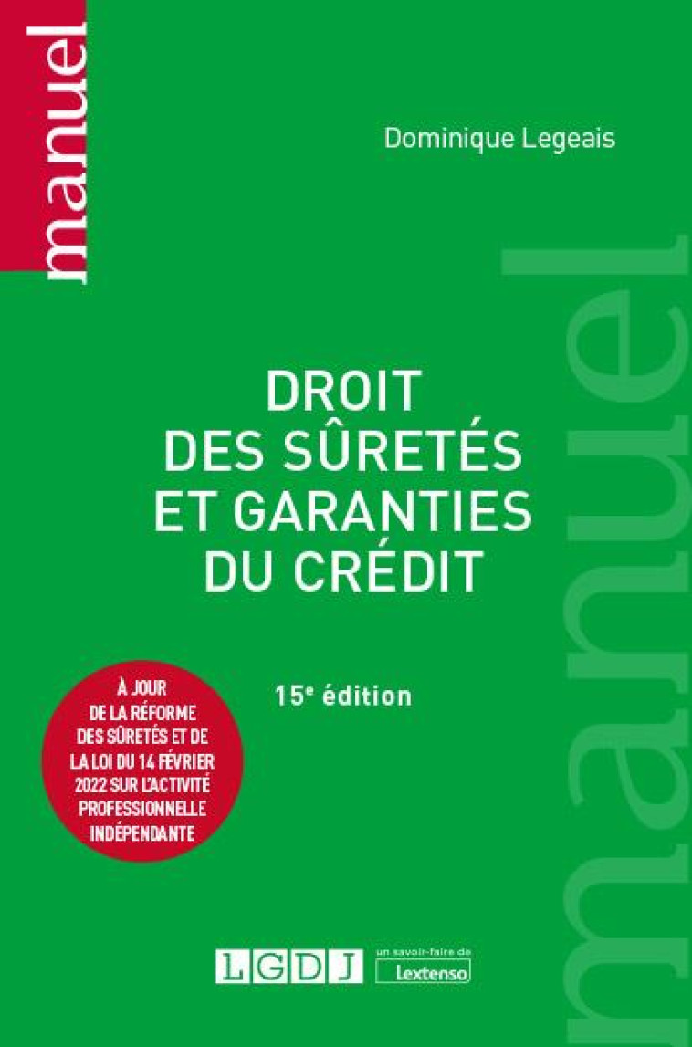 DROIT DES SURETES ET GARANTIES DU CREDIT : A JOUR DE LA REFORME DES SURETES ET DE LA LOI DU 14 FEVRIER 2022 SUR L'ACTIVITE PROFESSIONNELLE INDEPENDANTE (15E EDITION) - LEGEAIS DOMINIQUE - LGDJ