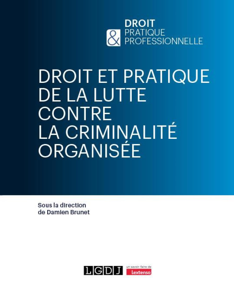 DROIT ET PRATIQUE DE LA LUTTE CONTRE LA CRIMINALITE ORGANISEE - BRUNET DAMIEN - LGDJ
