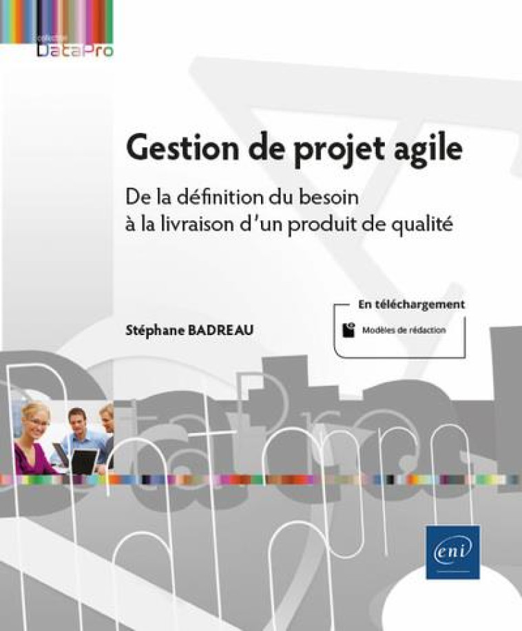 GESTION DE PROJET AGILE : DE LA DEFINITION DU BESOIN A LA LIVRAISON D'UN PRODUIT DE QUALITE - STEPHANE BADREAU - ENI