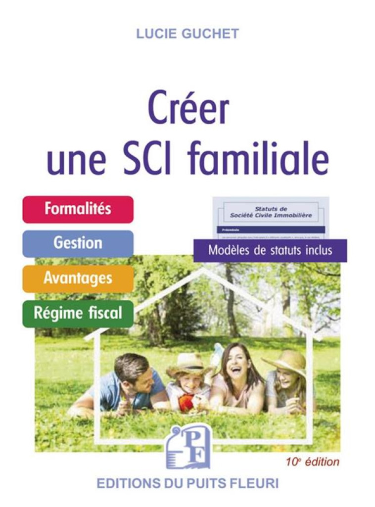 CREER UNE SCI FAMILIALE : FORMALITES, GESTION, AVANTAGES, REGIME FISCAL, MLDELE DE STATUTS INCLUS - GUCHET LUCIE - PUITS FLEURI